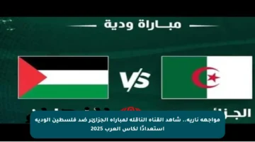 مواجهة نارية.. شاهد القناة الناقلة لمباراة الجزائر ضد فلسطين الودية استعدادًا لكأس العرب 2025